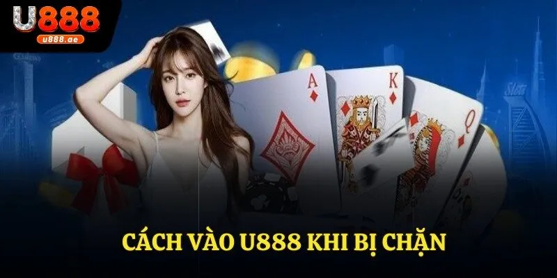 Cách Vào U888 Khi Bị Chặn - Các Giải Pháp Khắc Phục 4 Cách Vào U888 Khi Bị Chặn - Các Giải Pháp Khắc Phục
